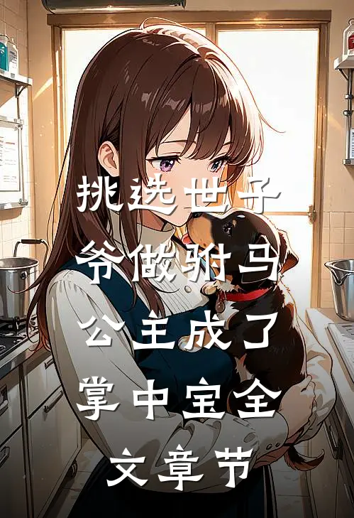 挑选世子爷做驸马，公主成了掌中宝全文章节