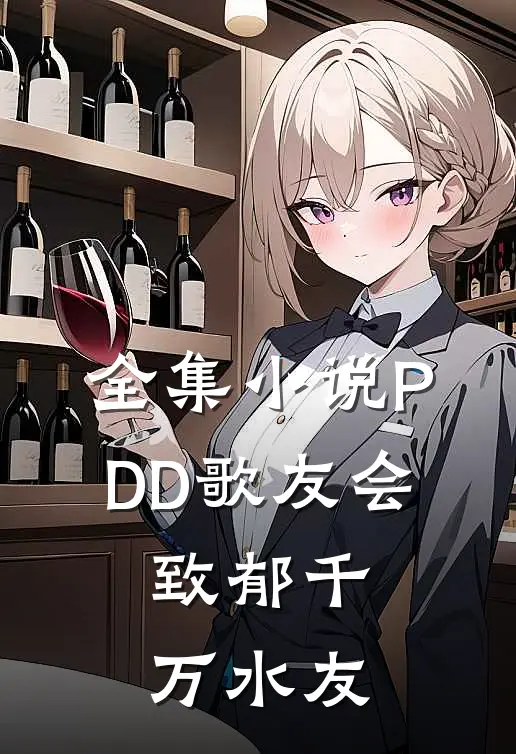 全集小说PDD歌友会，致郁千万水友