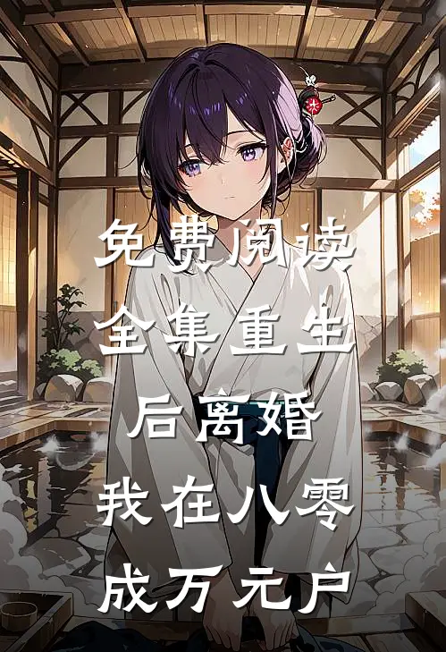 免费阅读全集重生后离婚，我在八零成万元户