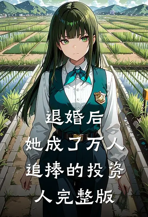 退婚后，她成了万人追捧的投资人完整版