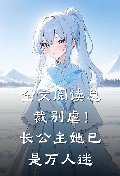 全文阅读总裁别虐！长公主她已是万人迷