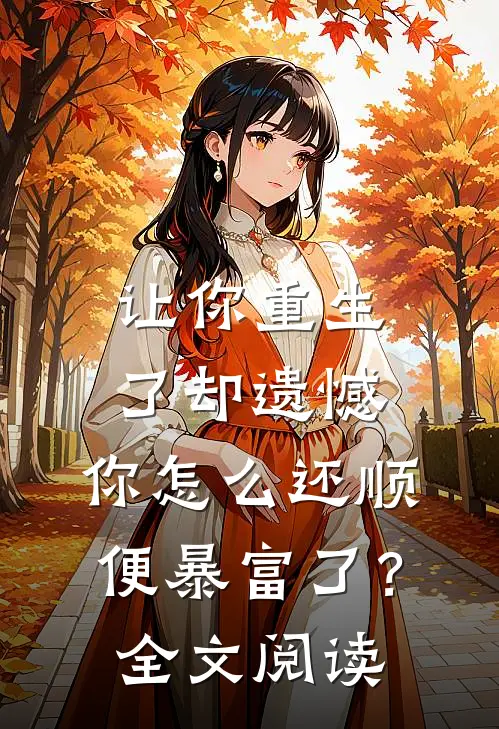 让你重生了却遗憾，你怎么还顺便暴富了？全文阅读