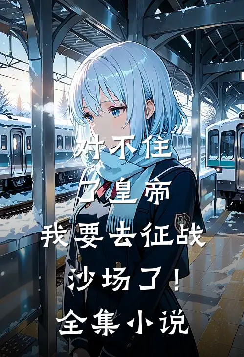 对不住了皇帝，我要去征战沙场了！全集小说
