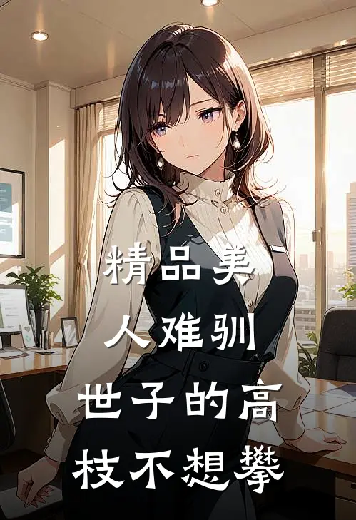 精品美人难驯：世子的高枝不想攀
