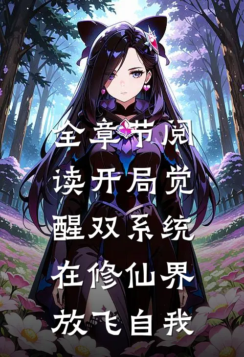 全章节阅读开局觉醒双系统，在修仙界放飞自我
