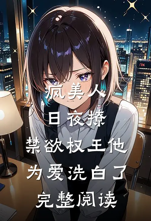 疯美人日夜撩，禁欲权王他为爱洗白了完整阅读