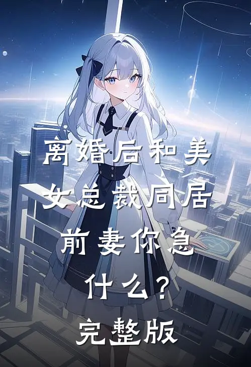 离婚后和美女总裁同居，前妻你急什么？完整版