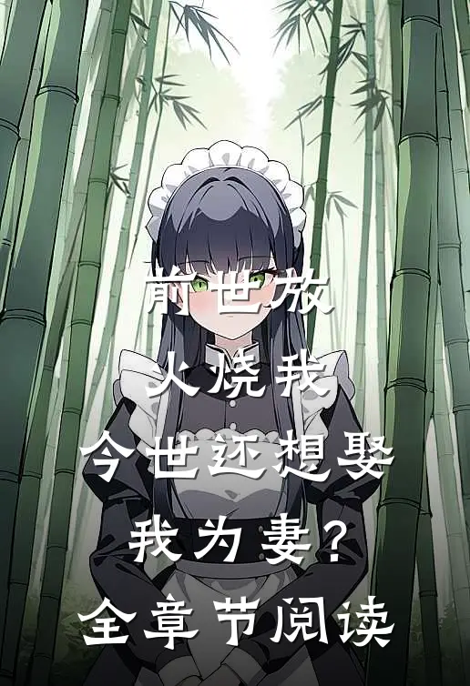 前世放火烧我，今世还想娶我为妻？全章节阅读