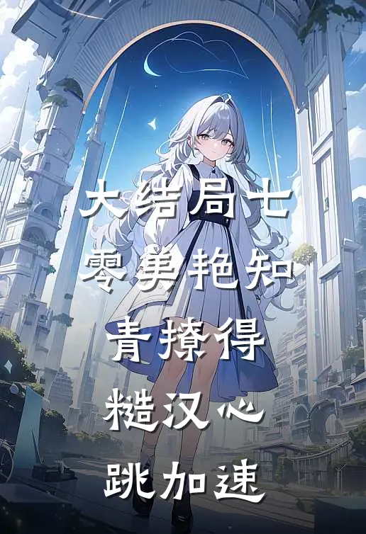 大结局七零美艳知青撩得糙汉心跳加速