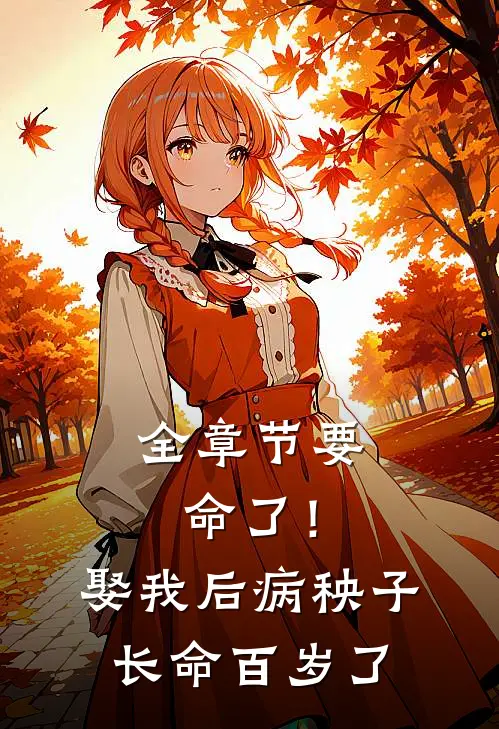全章节要命了！娶我后病秧子长命百岁了