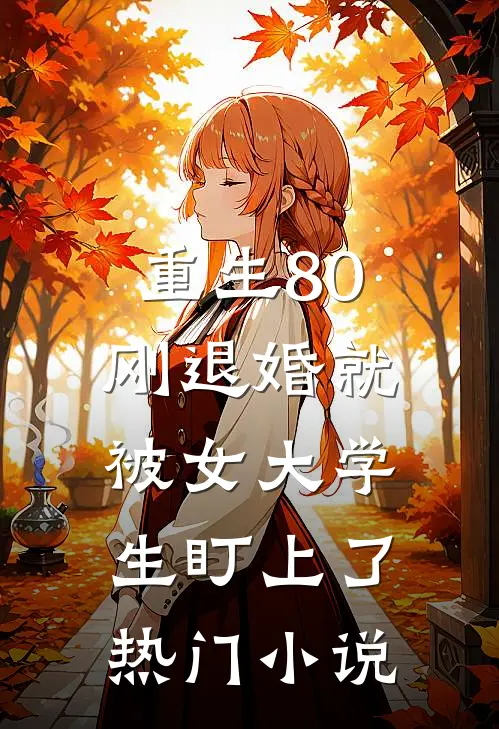 重生80：刚退婚就被女大学生盯上了热门小说