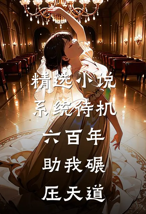 精选小说系统待机六百年，助我碾压天道