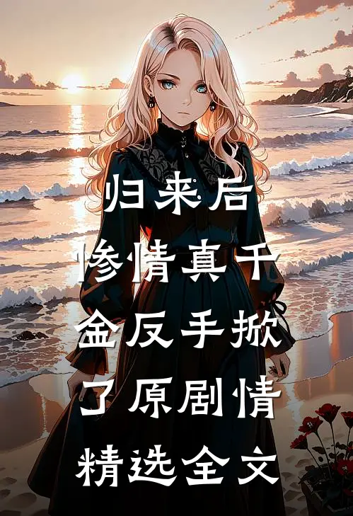 归来后，惨情真千金反手掀了原剧情精选全文