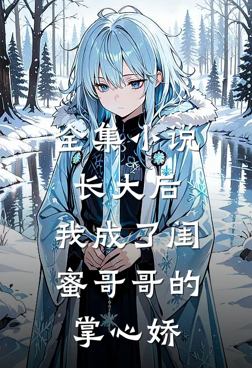 全集小说长大后，我成了闺蜜哥哥的掌心娇