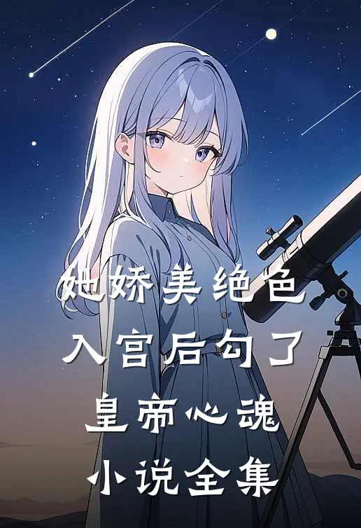 她娇美绝色，入宫后勾了皇帝心魂小说全集
