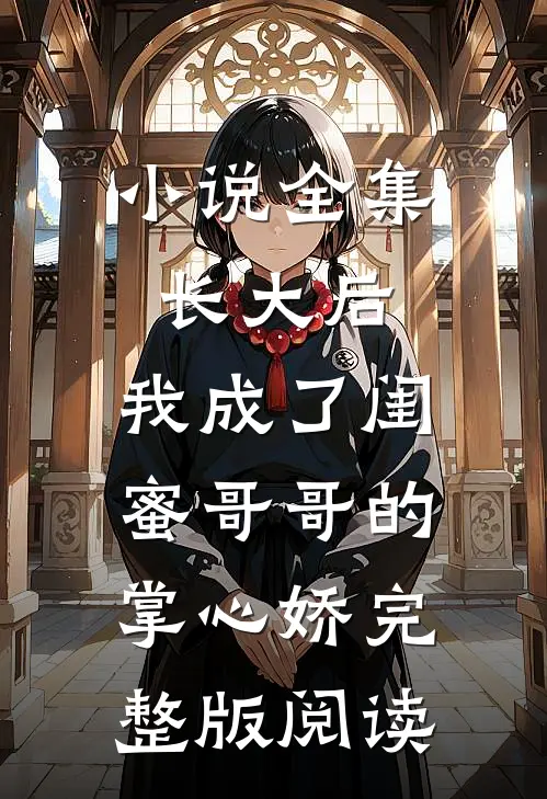 小说全集长大后,我成了闺蜜哥哥的掌心娇完整版阅读