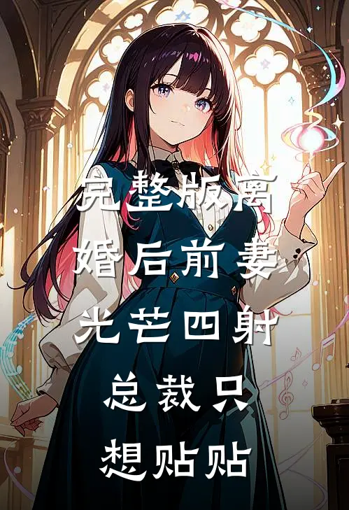 完整版离婚后前妻光芒四射，总裁只想贴贴
