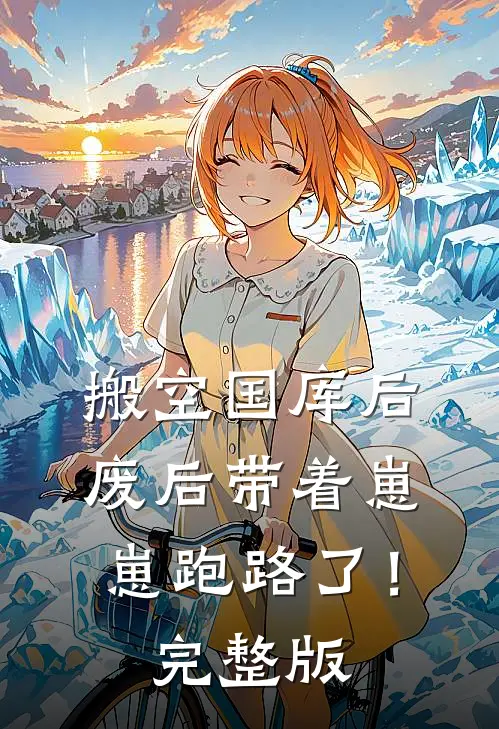 搬空国库后，废后带着崽崽跑路了！完整版