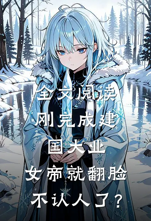 全文阅读刚完成建国大业，女帝就翻脸不认人了？