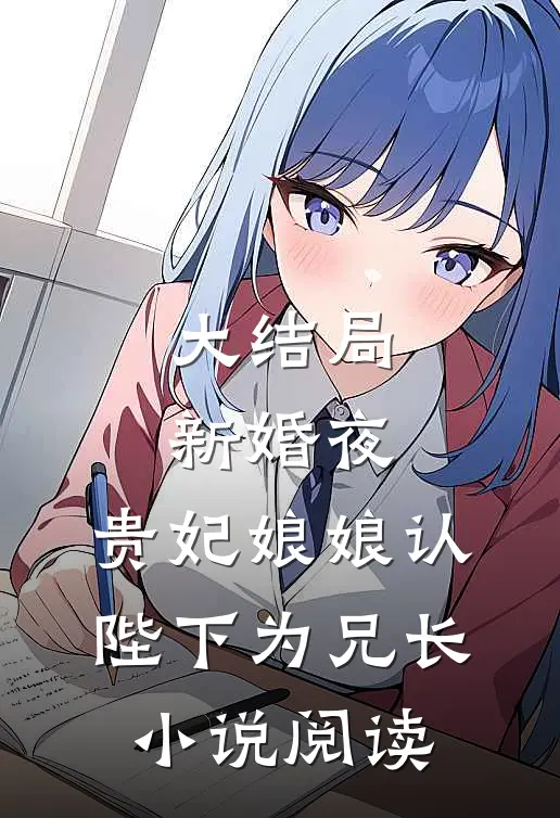 大结局新婚夜,贵妃娘娘认陛下为兄长小说阅读