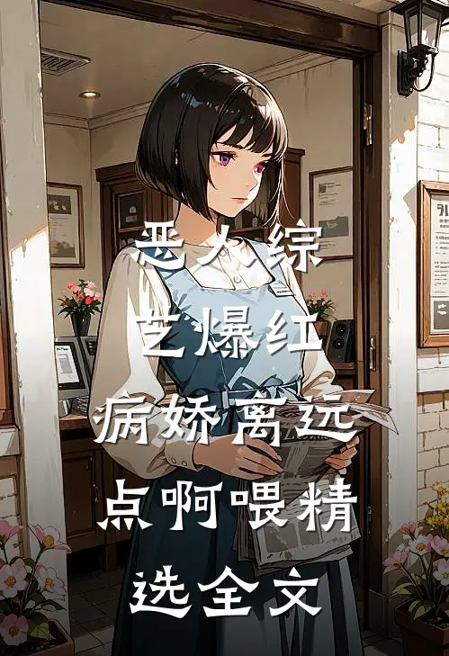恶人综艺爆红，病娇离远点啊喂精选全文
