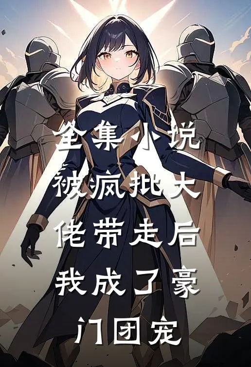 全集小说被疯批大佬带走后，我成了豪门团宠
