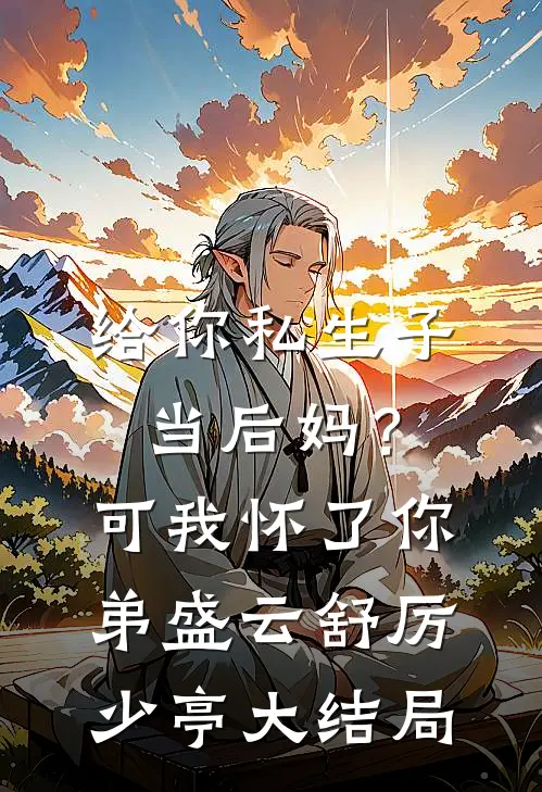 给你私生子当后妈？可我怀了你弟盛云舒厉少亭大结局