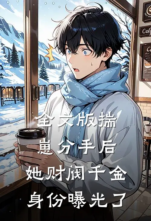 全文版揣崽分手后，她财阀千金身份曝光了