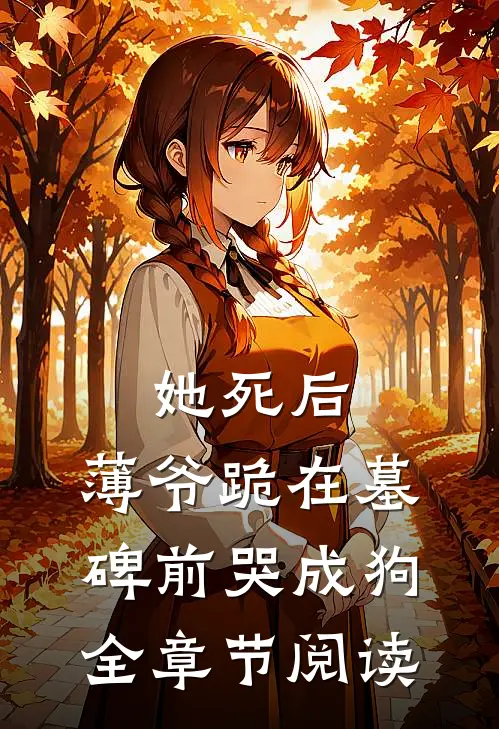 她死后，薄爷跪在墓碑前哭成狗全章节阅读