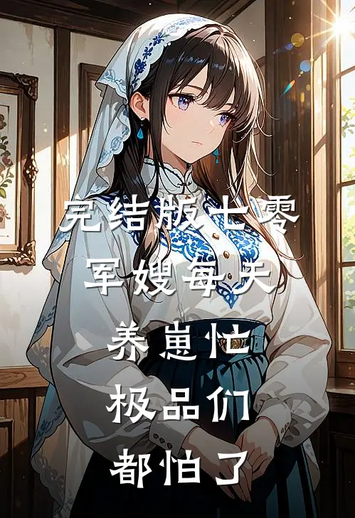 完结版七零：军嫂每天养崽忙，极品们都怕了