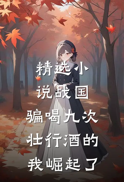 精选小说战国：骗喝九次壮行酒的我崛起了