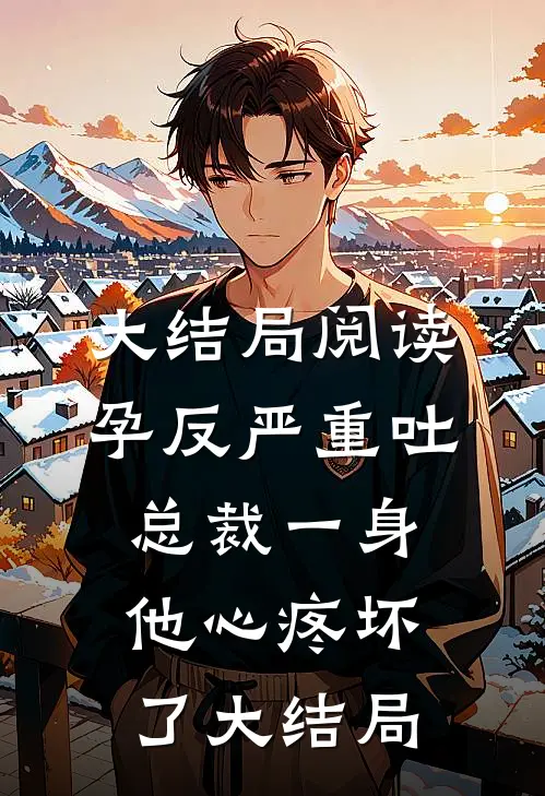 大结局阅读孕反严重吐总裁一身,他心疼坏了大结局