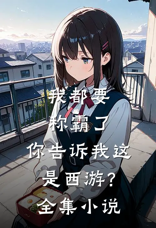 我都要称霸了，你告诉我这是西游？全集小说