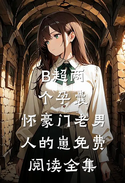 B超两个孕囊，怀豪门老男人的崽免费阅读全集