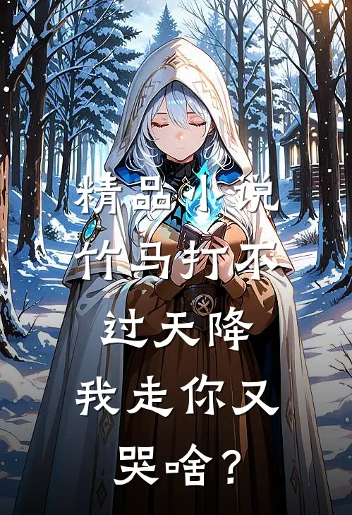 精品小说竹马打不过天降，我走你又哭啥？