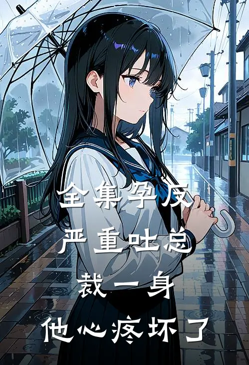 全集孕反严重吐总裁一身,他心疼坏了