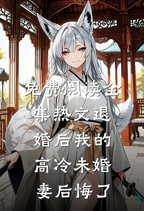 免费阅读全集热文退婚后我的高冷未婚妻后悔了