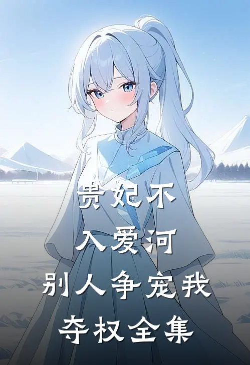 贵妃不入爱河，别人争宠我夺权全集