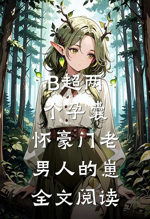 B超两个孕囊，怀豪门老男人的崽全文阅读