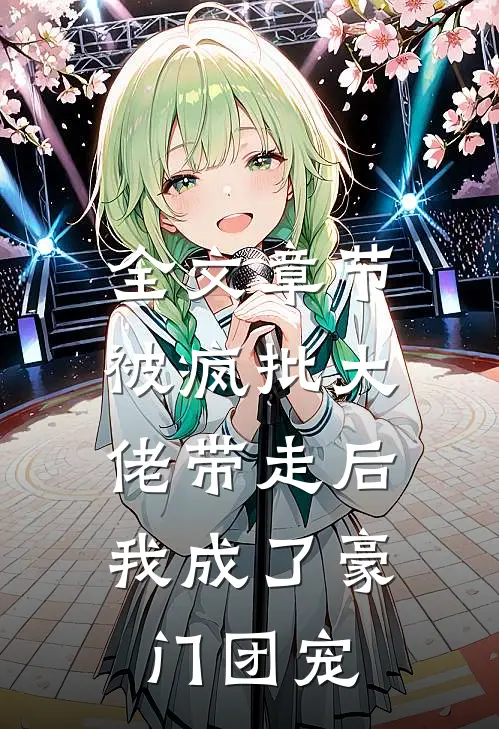 全文章节被疯批大佬带走后，我成了豪门团宠