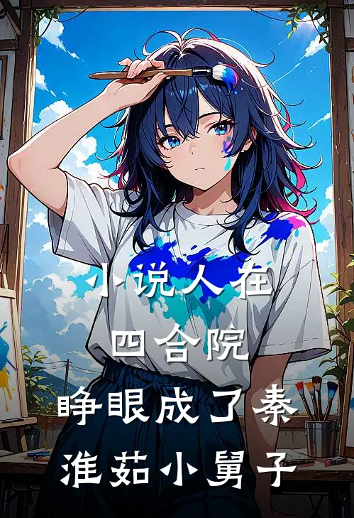 小说人在四合院，睁眼成了秦淮茹小舅子