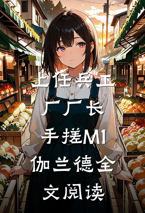 上任兵工厂厂长，手搓M1伽兰德全文阅读
