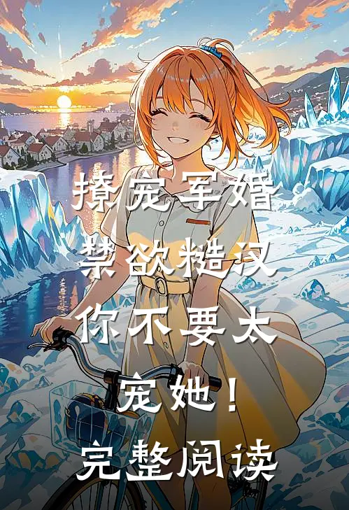 撩宠军婚，禁欲糙汉你不要太宠她！完整阅读
