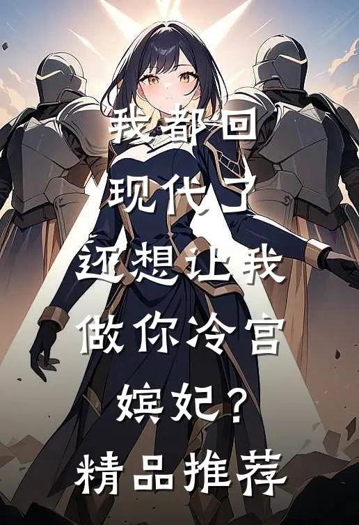 我都回现代了，还想让我做你冷宫嫔妃？精品推荐