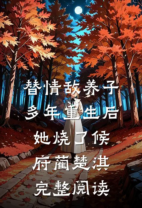 替情敌养子多年重生后她烧了候府蔺楚淇完整阅读