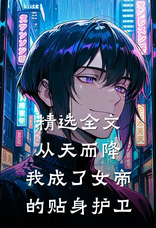 精选全文从天而降，我成了女帝的贴身护卫