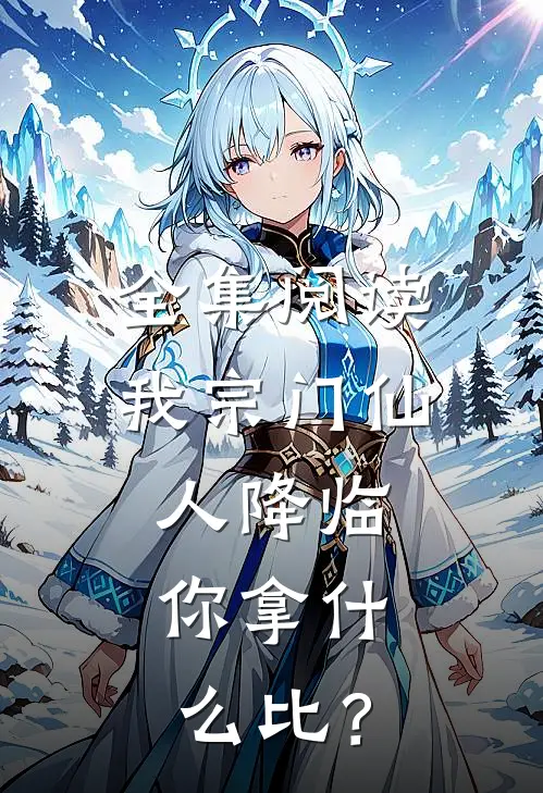 全集阅读我宗门仙人降临，你拿什么比？