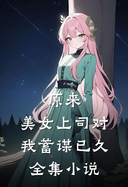 原来，美女上司对我蓄谋已久全集小说