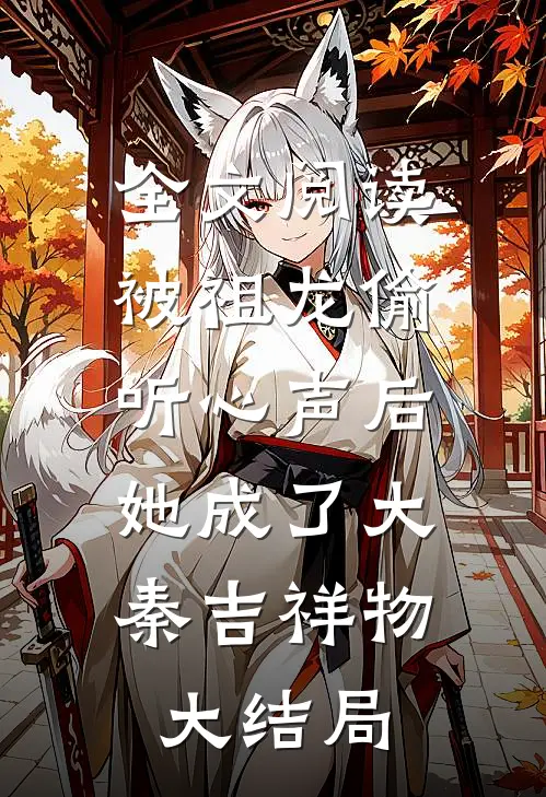 全文阅读被祖龙偷听心声后,她成了大秦吉祥物大结局