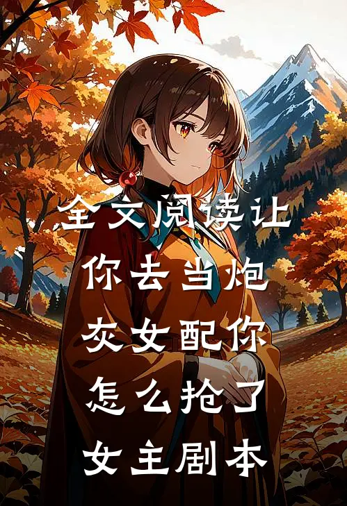 全文阅读让你去当炮灰女配你怎么抢了女主剧本